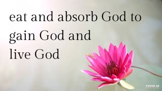 eat and absorb God to gain God and live God