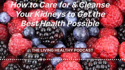 How to Care for & Cleanse Your Kidneys to Get the Best Health Possible