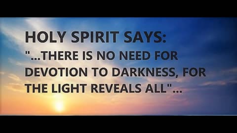 HOLY SPIRIT SAYS "THERE IS NO NEED FOR DEVOTION TO THE DARKNESS"....