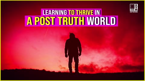 Thriving Not Surviving In The Post-Truth World