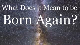 What Does it Mean to be Born Again?