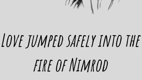 Love Jumped Safely Into The Fire Of Nimrod Intellect Is The Focus Of Attention Now.