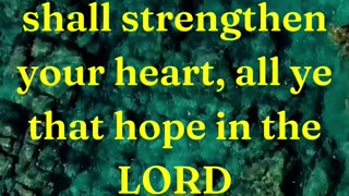 Be of good courage, and he shall strengthen your heart, all ye that hope in the LORD