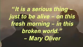 “It is a serious thing – just to be alive – on this fresh morning – in this broken world.”