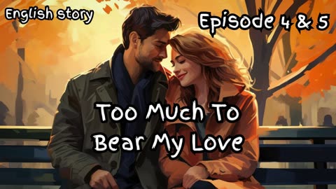 Too Much To Bear My Love episode - 4 & 5 | rekindles true love story | true story's