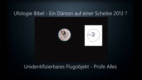 Ufologie Bibel - Ein Dämon auf einer Scheibe 2013 ? - Unidentifizierbares Flugobjekt - Prüfe Alles