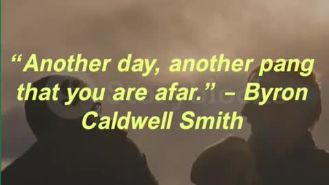 “Another day, another pang that you are afar.” – Byron Caldwell Smith