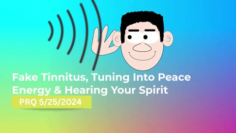 Fake Tinnitus: Tuning Into Peace Energy & Hearing Your Spirit 5/25/2024