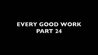 Every Good Work Part 24