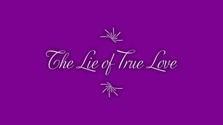 The Lie of True Love (Essay)