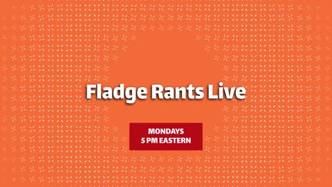 Fladge Rants Live Mondays 10PM Eastern