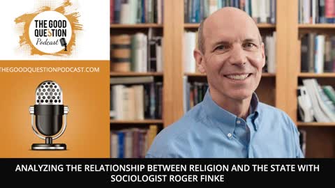 Analyzing The Relationship Between Religion And The State With Sociologist Roger Finke