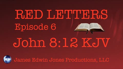 RED LETTERS EPISODE 6 - John 8:12 KJV - James Edwin Jones Productions, LLC