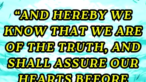 And hereby we know that we are of the truth, and shall assure our hearts before him