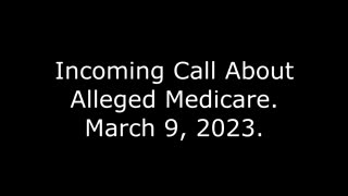 Incoming Call About Alleged Medicare: 3/9/23