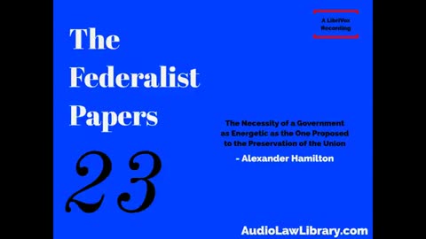 Federalist Papers - #23 Necessity Energetic Government for the Preservation of the Union (Audiobook)