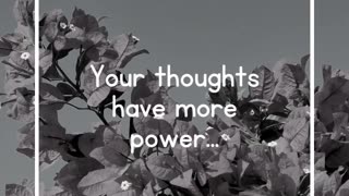 Your thoughts have more power...