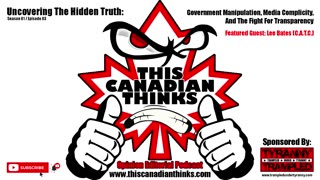 Uncovering Hidden Truth: Government Manipulation, Media Complicity, Fight For Transparency - This Canadian Thinks (S01E03)