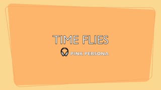 TIME FLIES-GENRE MODERN POP BEATS-LYRICS BY PINK PERSONA-TIME FLIES WHEN YOU CHASE IT