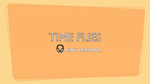TIME FLIES-GENRE MODERN POP BEATS-LYRICS BY PINK PERSONA-TIME FLIES WHEN YOU CHASE IT
