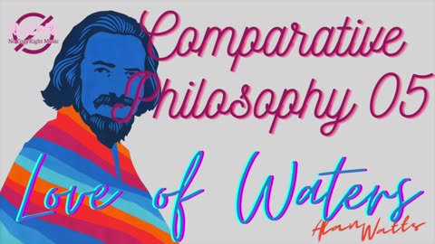 Alan Watts | Comparative Philosophy | 05 Love of Waters | Full Lecture | NoCoRi