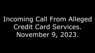 Incoming Call From Alleged Credit Card Services: November 9, 2023