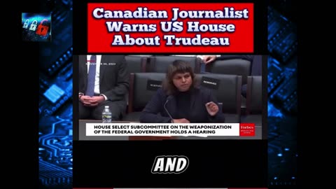 Canadian journalist warns US House about Justin Trudeau