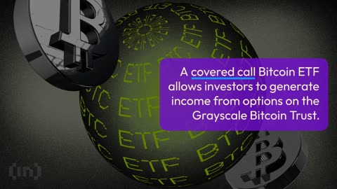 What Is a Covered Call Bitcoin ETF? Why Did Grayscale Apply for One?