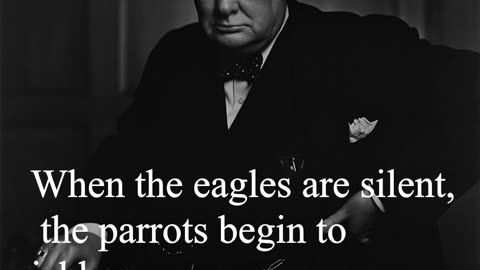 Sir Winston Churchill Quote - When the eagles are silent, the parrots begin to jabber...