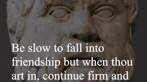 Socrates Quote - Be slow to fall into friendship but when thou art in, continue firm and constant...