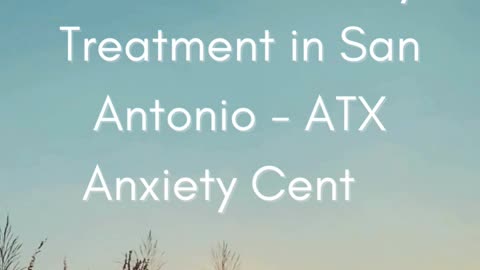 Effective Anxiety Treatment in San Antonio - ATX Anxiety Center