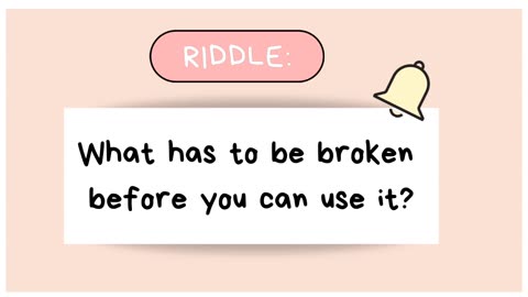 what has to be broken before you use it / Riddle