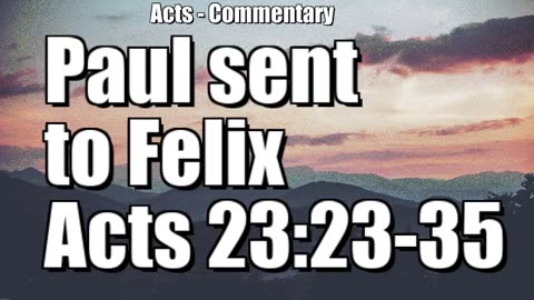 Paul sent to Felix - Acts 23:23-35