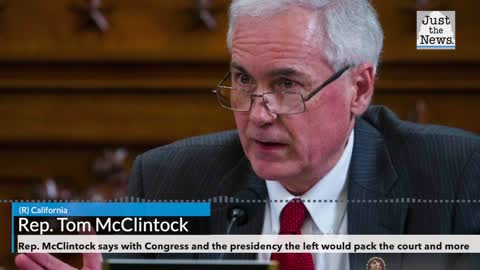 Rep. McClintock says with Congress and the presidency the left would pack the court and more