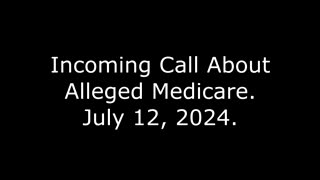 Incoming Call About Alleged Medicare: July 12, 2024