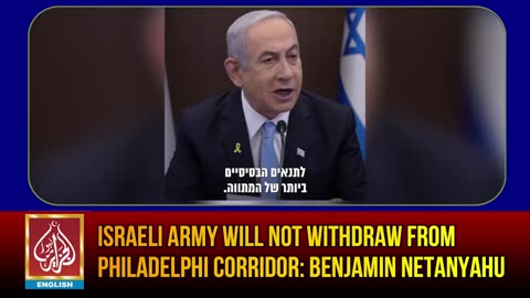 Israeli Army Will Not Withdraw From Philadelphi Corridor: Benjamin Netanyahu | AljazairNews