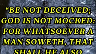 Be not deceived; God is not mocked: for whatsoever a man soweth, that shall he also reap