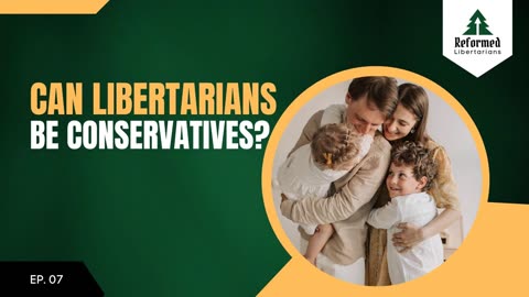 Episode 07: Can Libertarians Be Conservatives?