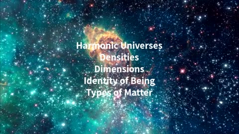 Dimensions, Densities, Harmonic Universes, Self Identities and more..