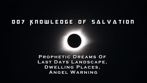 007 Knowledge Of Salvation - Prophetic Dreams Of Last Days Landscape, Dwelling Places, Angel Warning