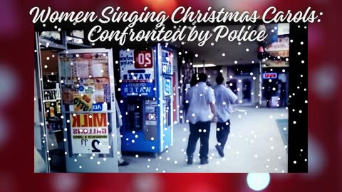 Women Singing Christmas Carols: Confronted by Police