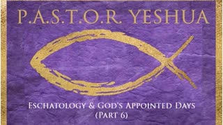 Eschatology & God's Appointed Days (Part 6)