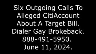 6 Outgoing Calls To Alleged CitiAccount About Target: Dialer Gay Brokeback, 888-491-5950, 6/11/24