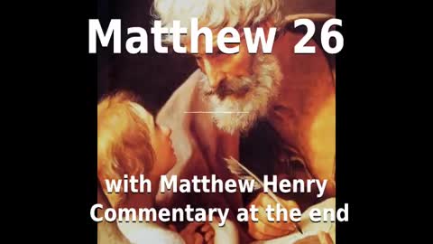 📖🕯 Holy Bible - Matthew 26 with Matthew Henry Commentary at the end.