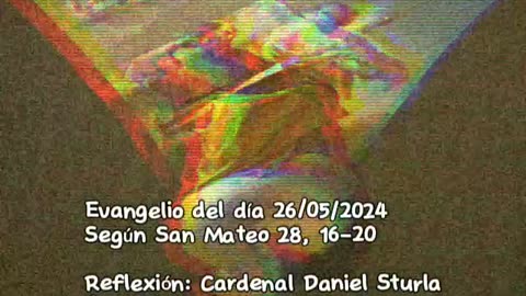 Evangelio del día 26/05/2024 según San Mateo 28, 16-20 - Cardenal Daniel Sturla