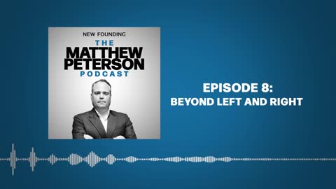 Beyond Left and Right | The Matthew Peterson Podcast Ep. 8