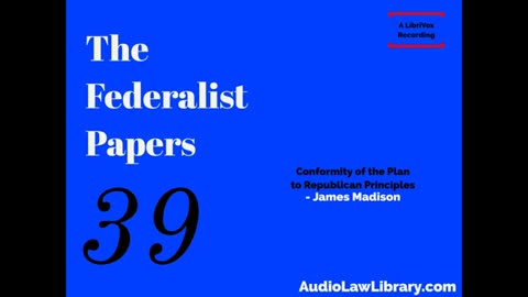 Federalist Papers - #39 Conformity of the Plan to Republican Principles (Audiobook)