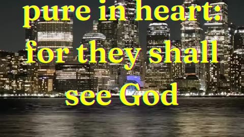 Blessed are the pure in heart: for they shall see God