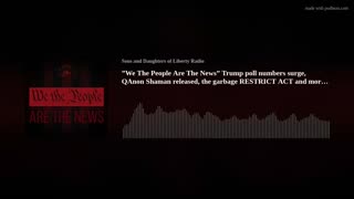 ”We The People Are The News” Trump poll surge, Chansley released, RESTRICT ACT +