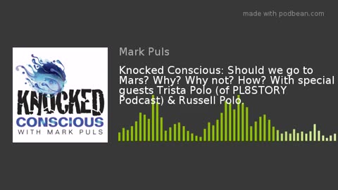 Knocked Conscious: Should we go to Mars? Why? Why not? How? Guests Trista & Russell Polo join us